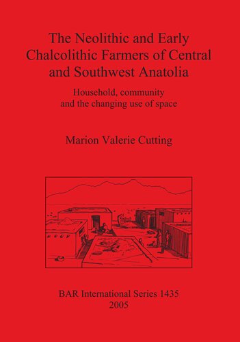 The Neolithic and Early Chalcolithic Farmers of Central and Southwest Anatolia: Household, community and the changing use of space