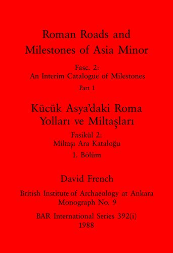 Roman Roads and Milestones of Asia Minor, Parts i and ii / Kücük Asya'daki Roma Yolları ve Miltaşları, Bölümler i ve ii: Fasc. 2: An Interim Catalogue of Milestones / Fasikül 2: Miltaşı Ara Kataloğu