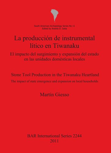 La producción de instrumental lítico en Tiwanaku / Stone Tool Production in the Tiwanaku Heartland: El impacto del surgimiento y expansión del estado en las unidades domésticas locales / The impact of state emergence and expansion on local households