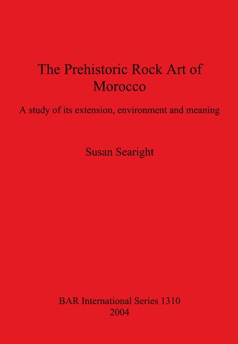 The Prehistoric Rock Art of Morocco: A study of its extension, environment and meaning