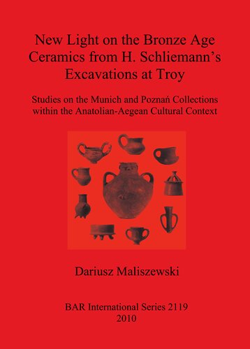 New Light on the Bronze Age Ceramics from H. Schliemann's excavations at Troy: Studies on the Munich and Pozna Collections within the Anatolian-aegean Cultural Context