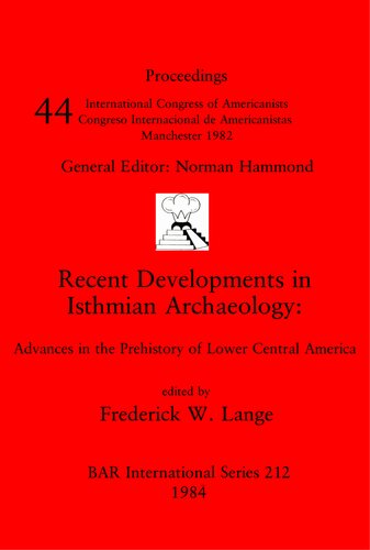 Recent Developments in Isthmian Archaeology: Advances in the Prehistory of Lower Central America