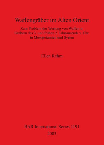 Waffengräber im Alten Orient: Zum Problem der Wertung von Waffen in Gräbern des 3. und frühen 2. Jahrtausends v. Chr. in Mesopotamien und Syrien