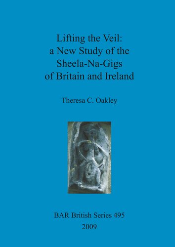 Lifting the Veil: a New Study of the Sheela-Na-Gigs of Britain and Ireland