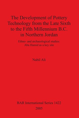 The Development of Pottery Technology from the Late Sixth to the Fifth Millennium B.C. in Northern Jordan: Ethno- and archaeological studies: Abu Hamid as a key site