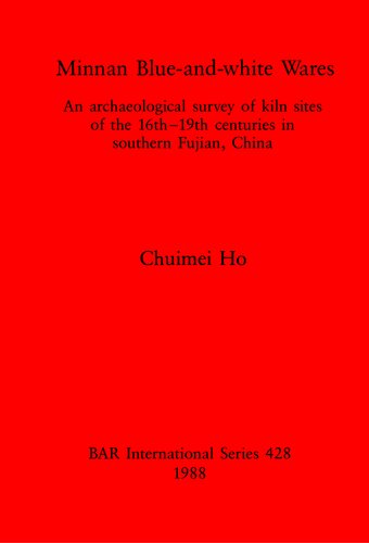 Minnan Blue-and-white Wares: An archaeological survey of kiln sites of the 16th-19th centuries in southern Fujian, China