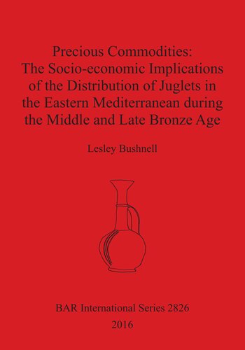 Precious Commodities:The Socio-economic Implications of the Distribution of Juglets in the Eastern Mediterranean During the Middle and Late Bronze Age