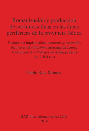 Romanización y producción de cerámicas finas en las áreas periféricas de la provincia Bética: Factores de implantación, comercio y desarrollo técnico en el suburbium artesanal de Isturgi Triumphale (Los Villares de Andújar, Jaén) (ss. I–II d.n.e)