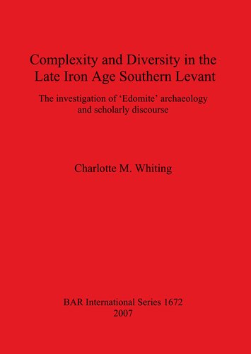 Complexity and Diversity in the Late Iron Age Southern Levant: The investigation of 'Edomite' archaeology and scholarly discourse