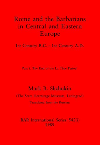 Rome and the Barbarians in Central and Eastern Europe, Parts i and ii: 1st Century B.C. - 1st Century A.D. Part i. The End of the La Tène Period, Part ii. The Beginning of the Early Roman Period