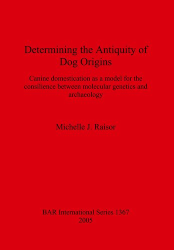 Determining the Antiquity of Dog Origins: Canine domestication as a model for the consilience between molecular genetics and archaeology