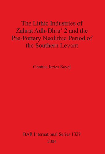 The Lithic Industries of Zahrat Adh-Dhra' 2 and the Pre-Pottery Neolithic Period of the Southern Levant