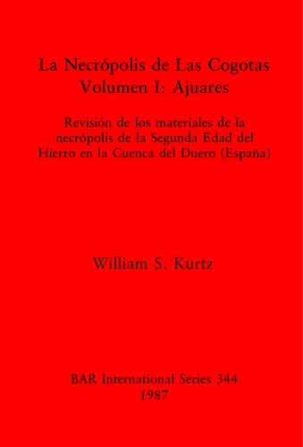 La Necrópolis de Las Cogotas. Volumen I: Ajuares: Revisión de los materiales de la necrópolis de la Segunda Edad del Hierro en la Cuenca del Duero (España)