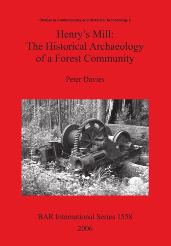 Henry's Mill: The Historical Archaeology of a Forest Community: Life around a timber mill in south-west Victoria, Australia, in the early twentieth century