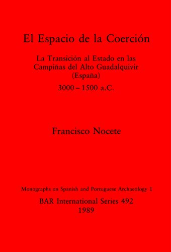 El Espacio de la Coerción: La Transición al Estado en las Campiñas del Alto Guadalquivir (España), 3000-1500 a.C.