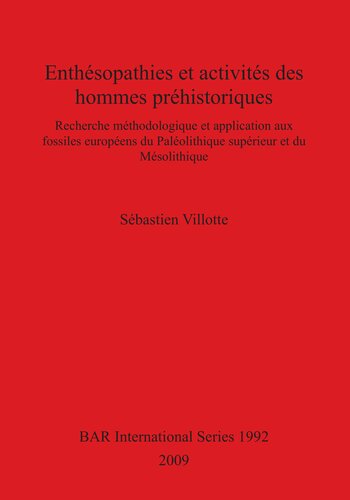 Enthésopathies et activités des hommes préhistoriques: Recherche méthodologique et application aux fossiles européens du Paléolithique supérieur et du Mésolithique