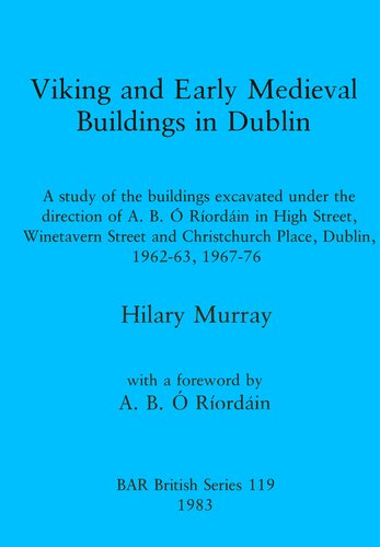 Viking and Early Medieval Buildings in Dublin: A study of the buildings excavated under the direction of A.B. Ó Ríordáin in High Street, Winetavern Street and Christchurch Place, Dublin, 1962-63, 1967-76