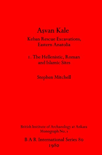 Aşvan Kale: Keban Rescue Excavations, Eastern Anatolia. I. The Hellenistic, Roman and Islamic Sites