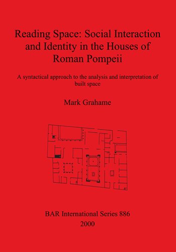 Reading Space: Social Interaction and Identity in the Houses of Roman Pompeii: A syntactical approach to the analysis and interpretation of built space