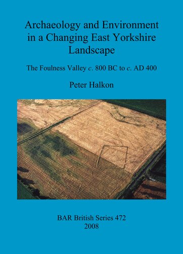 Archaeology and Environment in a Changing East Yorkshire Landscape: The Foulness Valley c. 800 BC to c. AD 400