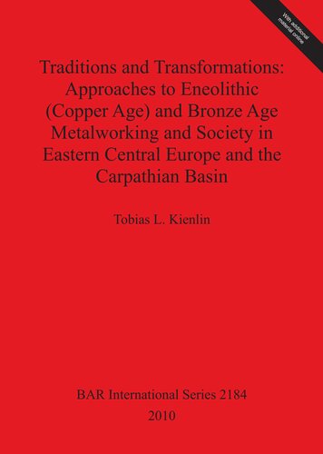 Traditions and Transformations: Approaches to Eneolithic (Copper Age) and Bronze Age Metalworking and Society in Eastern Central Europe and the Carpathian Basin