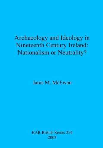 Archaeology and Ideology in Nineteenth Century Ireland: Nationalism or Neutrality?