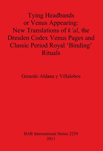 Tying Headbands or Venus Appearing: New Translations of k'al, the Dresden Codex Venus Pages and Classic Period Royal 'Binding' Rituals