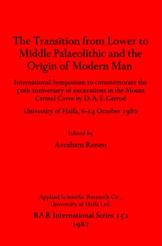 The Transition from Lower to Middle Palaeolithic and the Origins of Modern Man: International Symposium to commemorate the 50th anniversary of excavations in the Mount Carmel Caves by D.A.E. Garrod: University of Haifa 6-14 October 1980