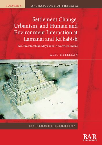 Settlement Change, Urbanism, and Human and Environment Interaction at Lamanai and Ka’kabish: Two Precolumbian Maya sites in Northern Belize