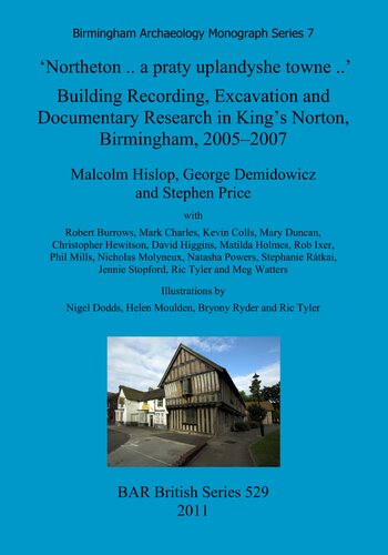 'Northeton .. a praty uplandyshe towne ..': Building Recording, Excavation and Documentary Research in King's Norton, Birmingham, 2005–2007