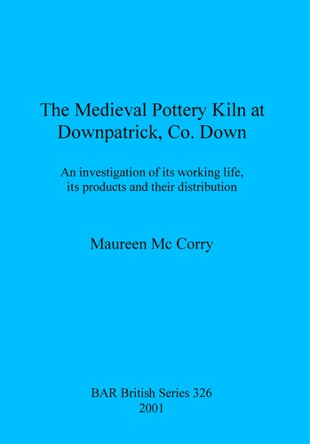 The Medieval Pottery Kiln at Downpatrick, Co. Down: An investigation of its working life, its products and their distribution