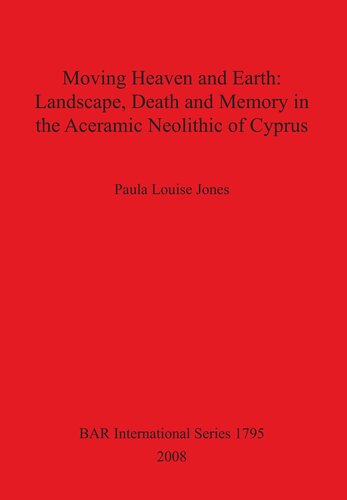 Moving Heaven and Earth: Landscape, Death and Memory in the Aceramic Neolithic of Cyprus