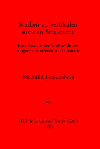 Studien zu vertikalen sozialen Strukturen, Teils i und ii: Eine Analyse der Grabfunde der jüngeren Bronzezeit in Dänemark