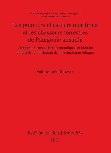 Les premiers chasseurs maritimes et les chasseurs terrestres de Patagonie australe: Comportements techno-économiques et identité culturelle: contribution de la technologie lithique