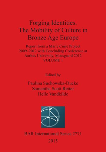 Forging Identities. The Mobility of Culture in Bronze Age Europe: Report from a Marie Curie Project 2009-2012 with Concluding Conference at Aarhus University, Moesgaard 2012: Volume 1