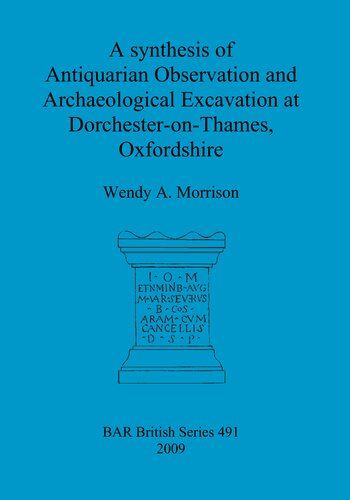 A synthesis of Antiquarian Observation and Archaeological Excavation at Dorchester-on-Thames, Oxfordshire