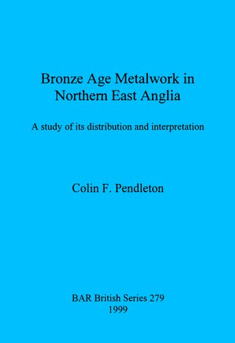 Bronze Age Metalwork in Northern East Anglia: A study of its distribution and interpretation