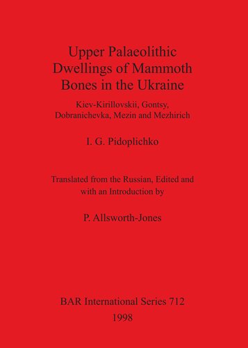 Upper Palaeolithic Dwellings of Mammoth Bones in the Ukraine: Kiev-Kirillovskii, Gontsy, Dobranichevka, Mezin and Mezhirich