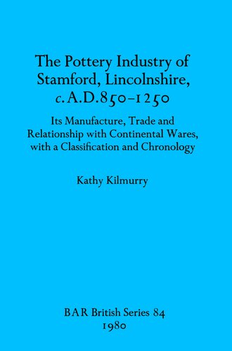 The Pottery Industry of Stamford, Lincolnshire, c.A.D. 850-1250: Its Manufacture, Trade and Relationship with Continental Wares, with a Classification and Chronology