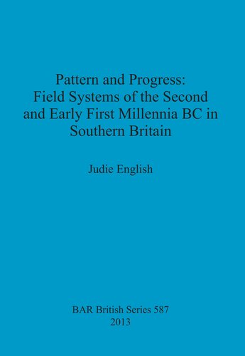 Pattern and Progress: Field Systems of the Second and Early First Millennia BC in Southern Britain