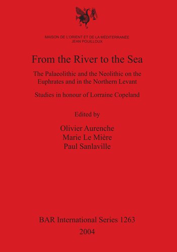 From the River to the Sea: The Palaeolithic and the Neolithic on the Euphrates and in the Northern Levant. Studies in honour of Lorraine Copeland