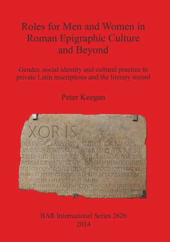 Roles for Men and Women in Roman Epigraphic Culture and Beyond: Gender, social identity and cultural practice in private Latin inscriptions and the literary record