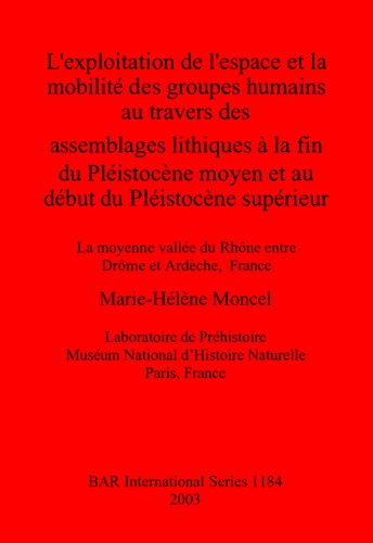 L'exploitation de l'espace et la mobilité des groupes humains au travers des assemblages lithiques à la fin du Pléistocène moyen et au début du Pléistocène supérieur: la moyenne vallée du Rhône entre Drôme et Ardèche, France: La moyenne vallée du Rhône entre Drôme et Ardèche, France