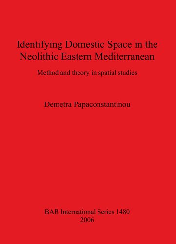 Identifying Domestic Space in the Neolithic Eastern Mediterranean: Method and theory in spatial studies