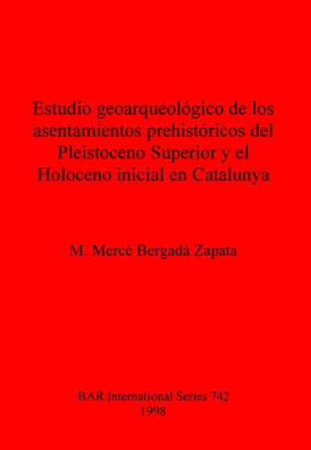 Estudio geoarqueológico de los asentamientos prehistóricos del Pleistoceno Superior y el Holoceno inicial en Catalunya