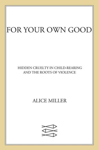 For Your Own Good: Hidden Cruelty in Child-Rearing and the Roots of Violence