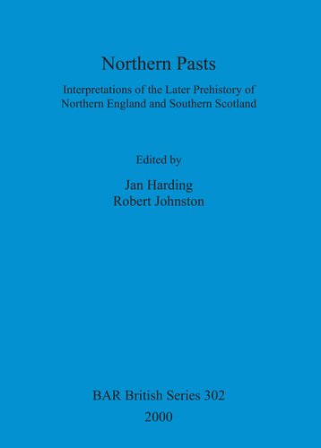 Northern Pasts: Interpretations of the Later Prehistory of Northern England and Southern Scotland