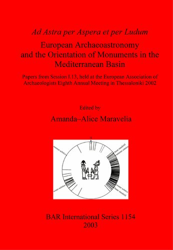 Ad Astra per Aspera et per Ludum: European Archaeoastronomy and the Orientation of Monuments in the Mediterranean Basin: Papers from Session I.13, held at the European Association of Archaeologists Eighth Annual Meeting in Thessaloniki 2002