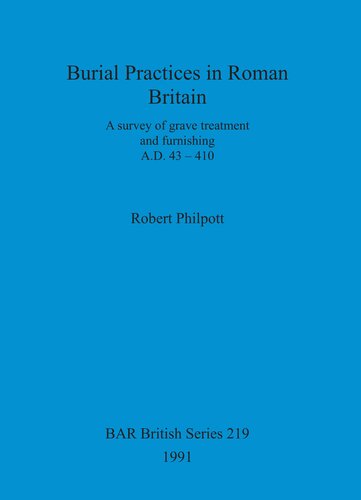 Burial Practices in Roman Britain: A survey of grave treatment and furnishing A.D. 43-410