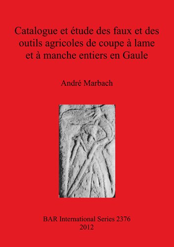 Catalogue et étude des faux et des outils agricoles de coupe à lame et à manche entiers en Gaule